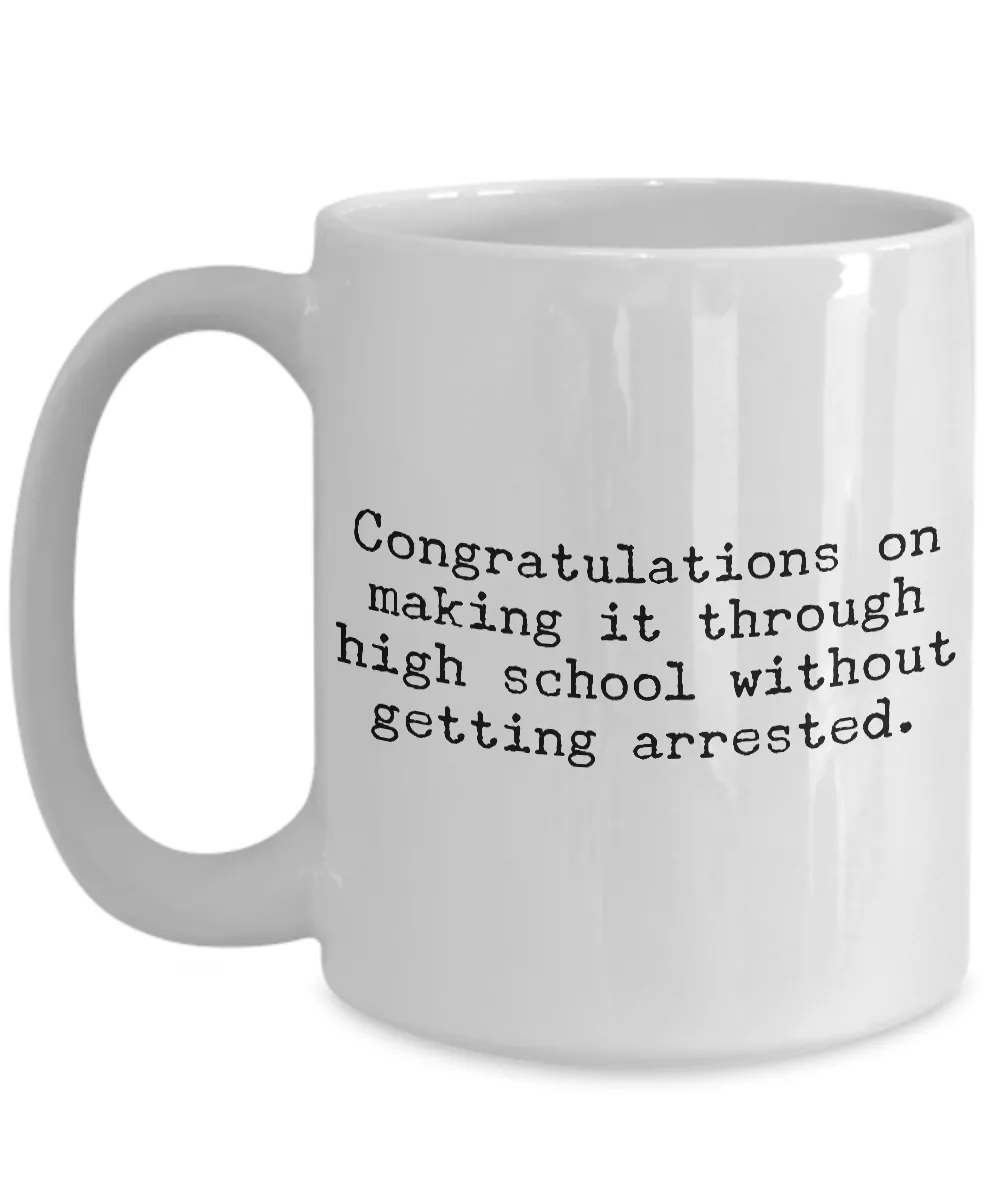 High School Graduation Gifts Graduation Coffee Mug Funny Graduation Gifts Congratulations on Making It Through High School Without Getting Arrested