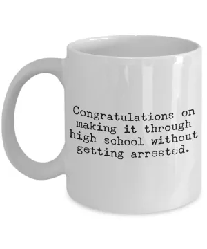 High School Graduation Gifts Graduation Coffee Mug Funny Graduation Gifts Congratulations on Making It Through High School Without Getting Arrested