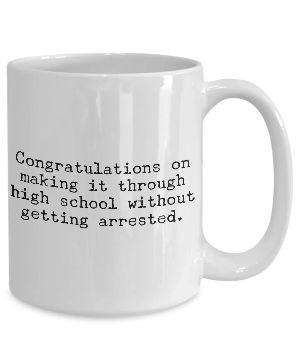 High School Graduation Gifts Graduation Coffee Mug Funny Graduation Gifts Congratulations on Making It Through High School Without Getting Arrested