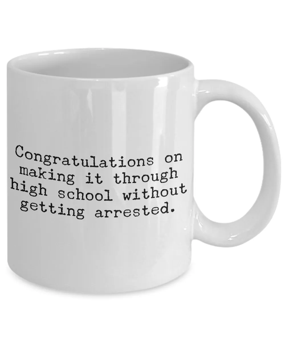 High School Graduation Gifts Graduation Coffee Mug Funny Graduation Gifts Congratulations on Making It Through High School Without Getting Arrested