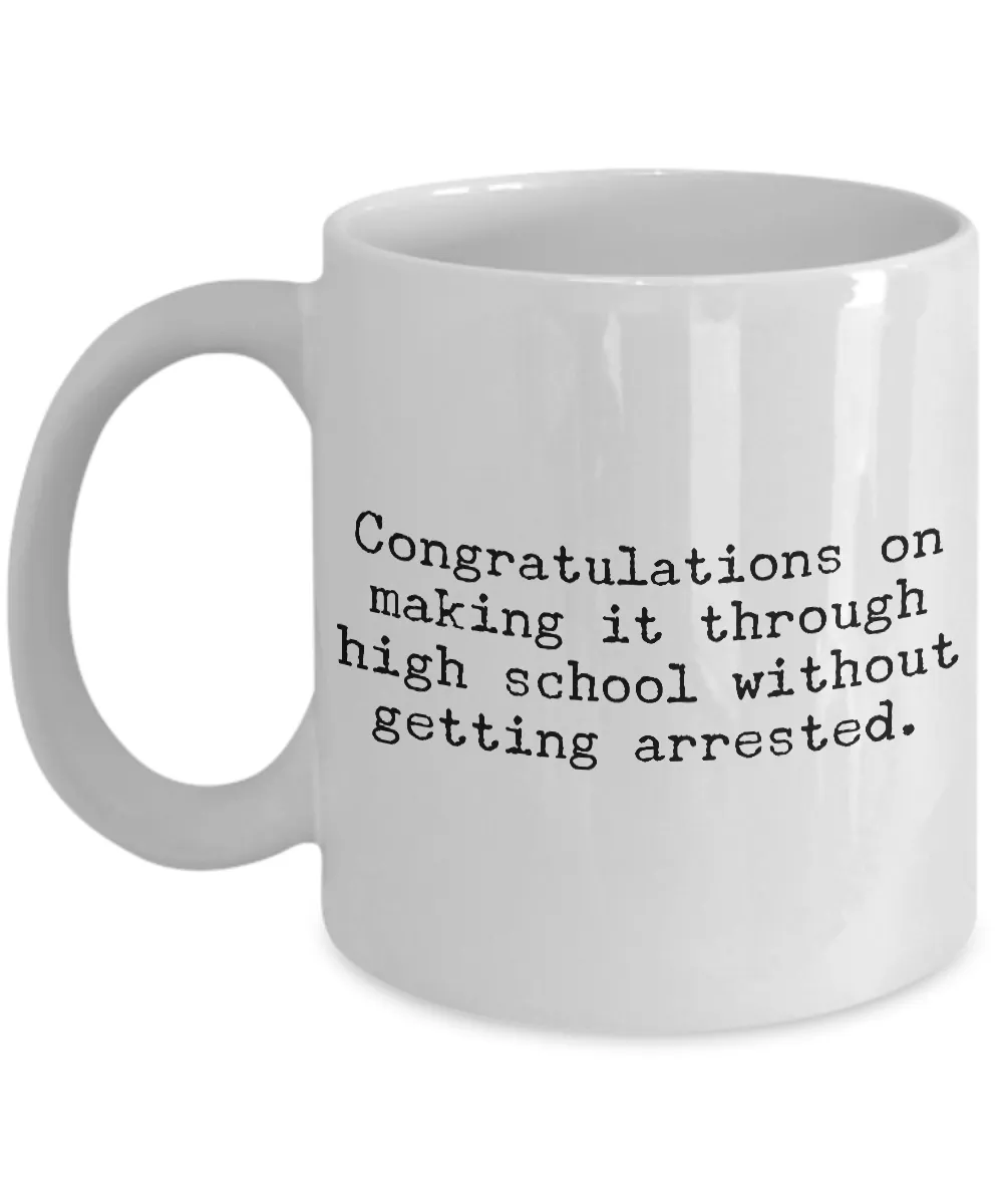 High School Graduation Gifts Graduation Coffee Mug Funny Graduation Gifts Congratulations on Making It Through High School Without Getting Arrested